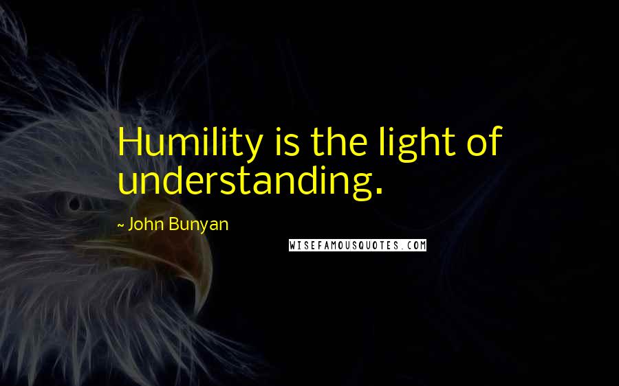 John Bunyan Quotes: Humility is the light of understanding.