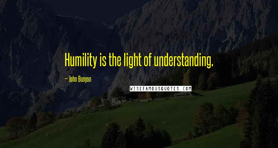 John Bunyan Quotes: Humility is the light of understanding.