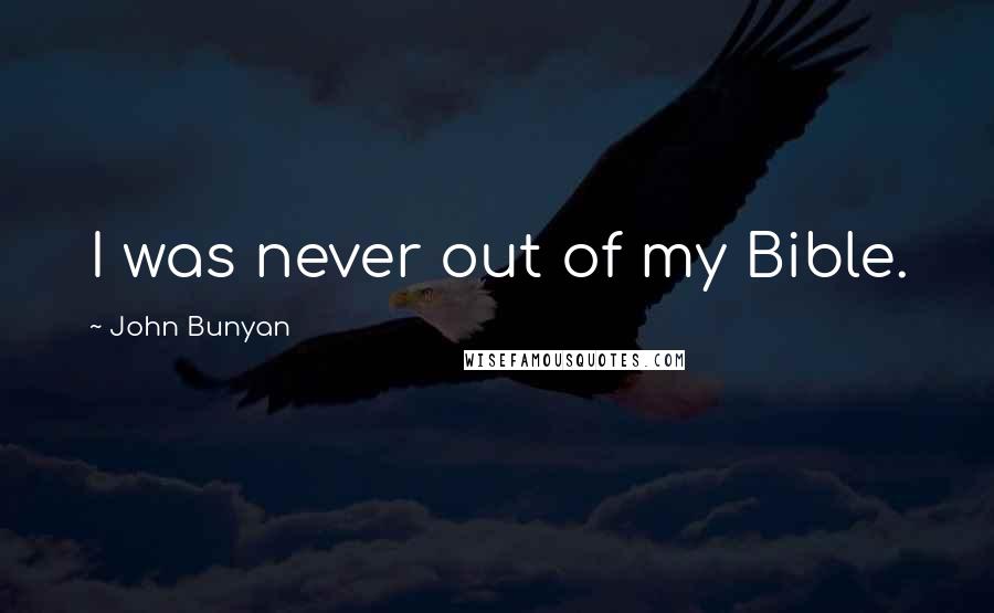 John Bunyan Quotes: I was never out of my Bible.