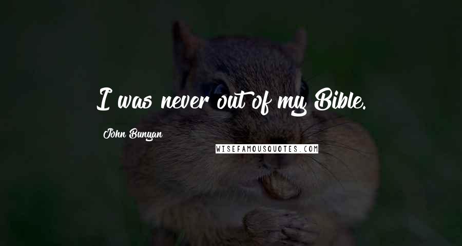 John Bunyan Quotes: I was never out of my Bible.