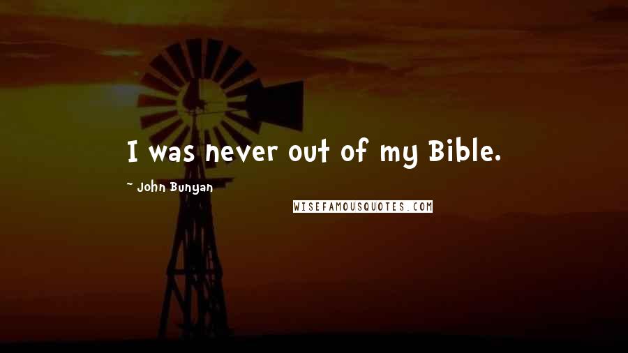 John Bunyan Quotes: I was never out of my Bible.