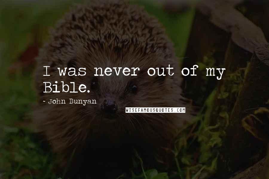 John Bunyan Quotes: I was never out of my Bible.
