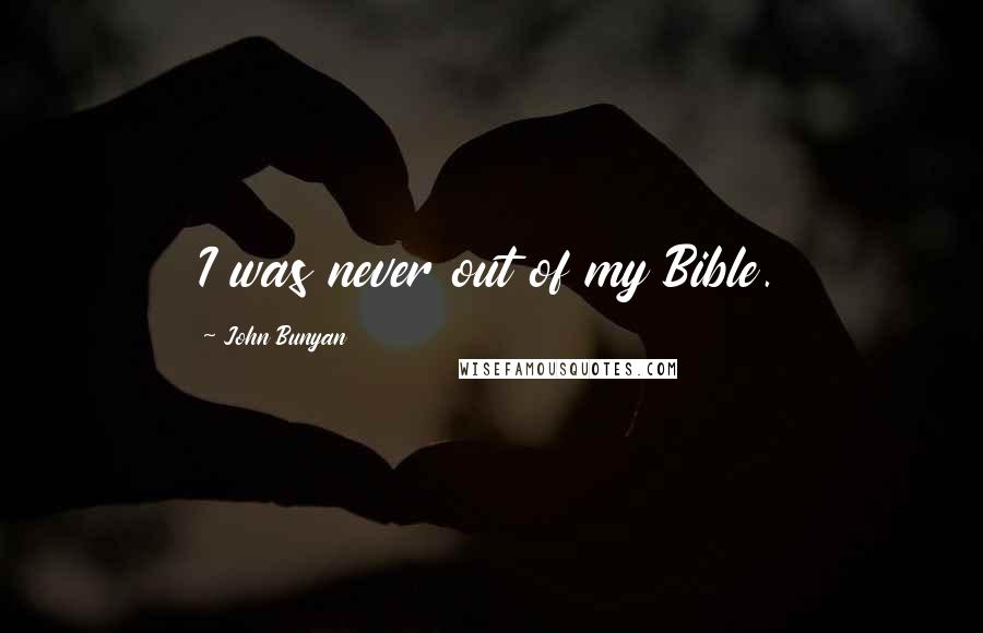 John Bunyan Quotes: I was never out of my Bible.