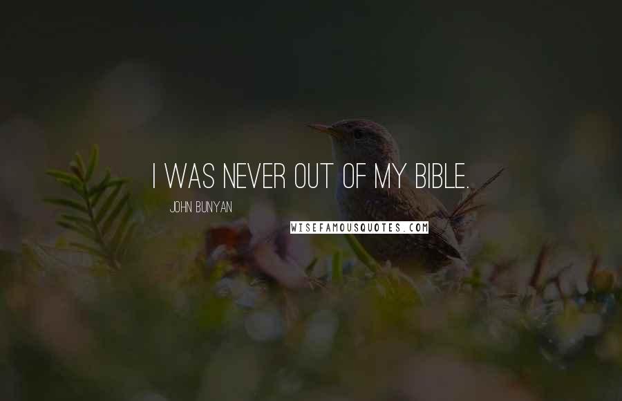 John Bunyan Quotes: I was never out of my Bible.