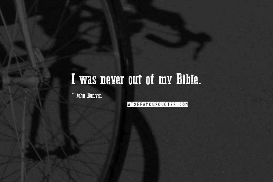 John Bunyan Quotes: I was never out of my Bible.