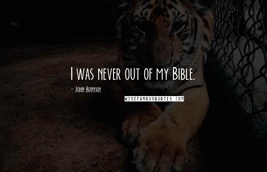John Bunyan Quotes: I was never out of my Bible.
