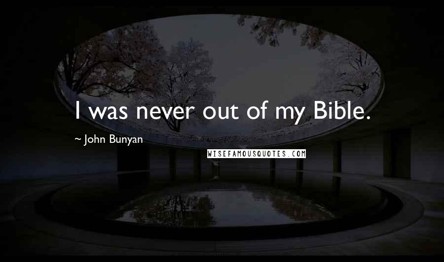 John Bunyan Quotes: I was never out of my Bible.