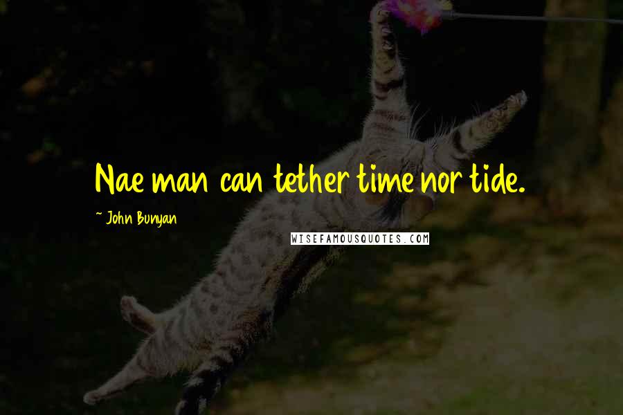 John Bunyan Quotes: Nae man can tether time nor tide.