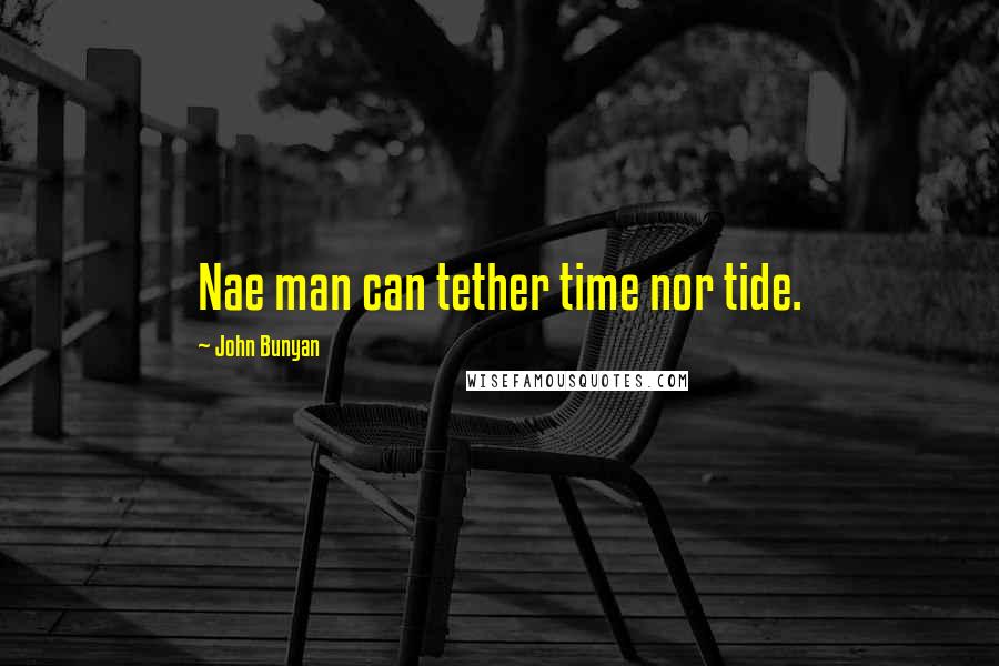 John Bunyan Quotes: Nae man can tether time nor tide.