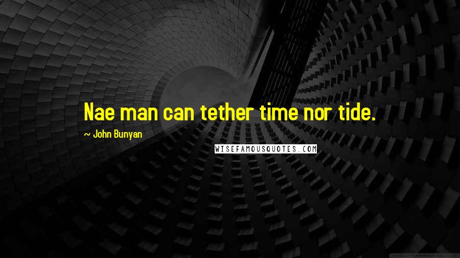 John Bunyan Quotes: Nae man can tether time nor tide.