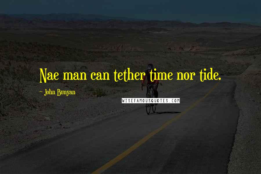 John Bunyan Quotes: Nae man can tether time nor tide.