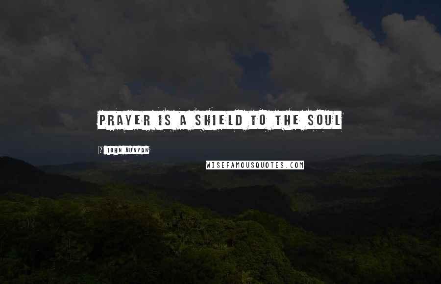 John Bunyan Quotes: Prayer is a shield to the soul