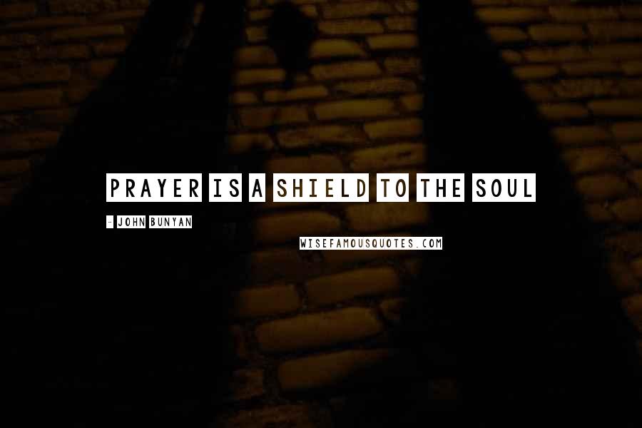 John Bunyan Quotes: Prayer is a shield to the soul