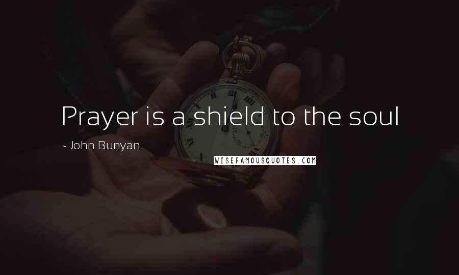 John Bunyan Quotes: Prayer is a shield to the soul