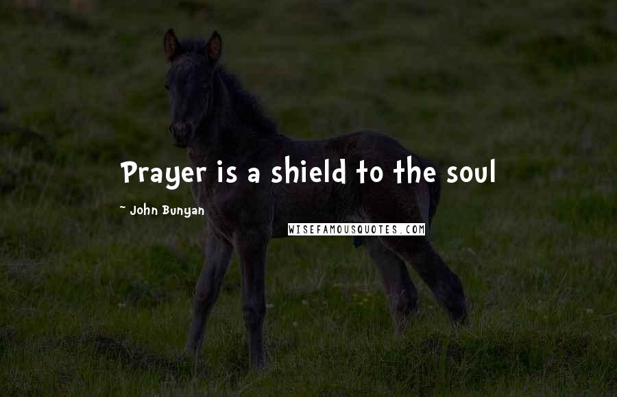 John Bunyan Quotes: Prayer is a shield to the soul
