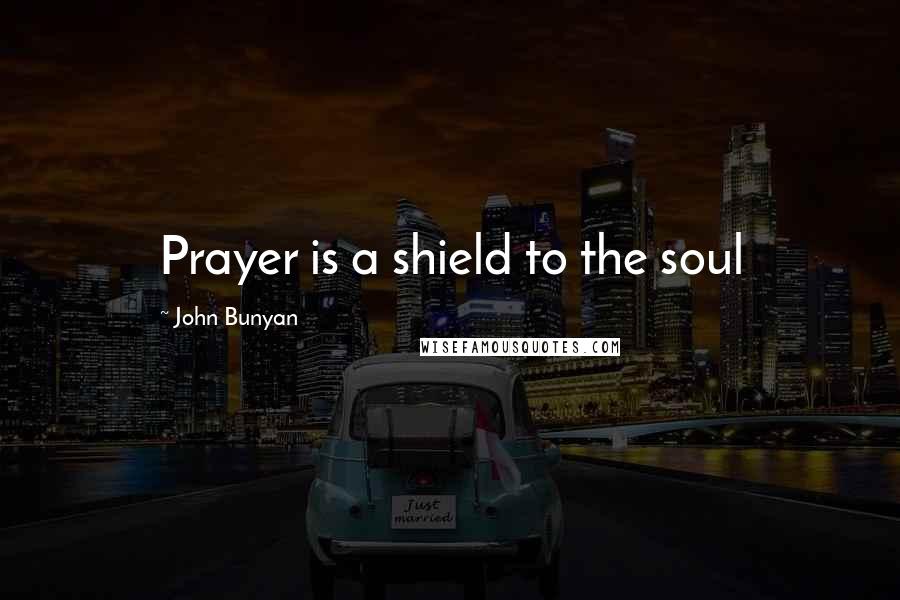 John Bunyan Quotes: Prayer is a shield to the soul