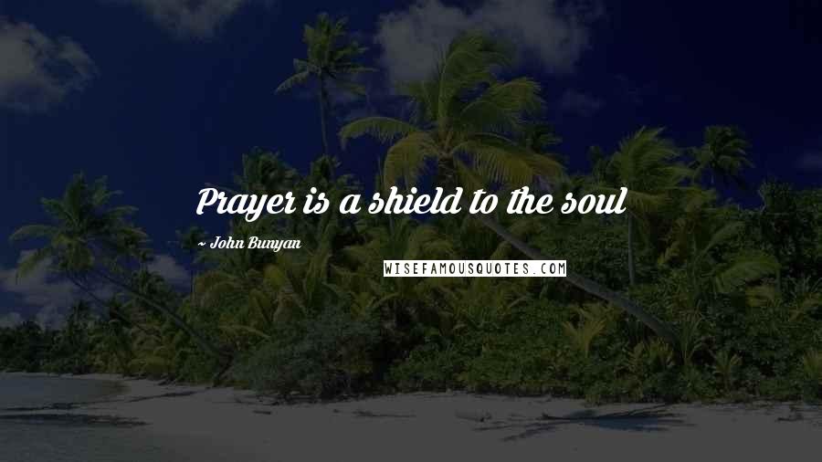 John Bunyan Quotes: Prayer is a shield to the soul