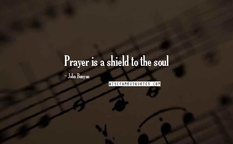 John Bunyan Quotes: Prayer is a shield to the soul