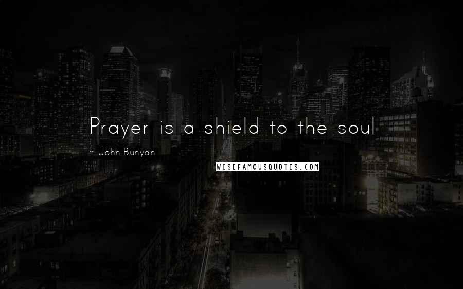 John Bunyan Quotes: Prayer is a shield to the soul
