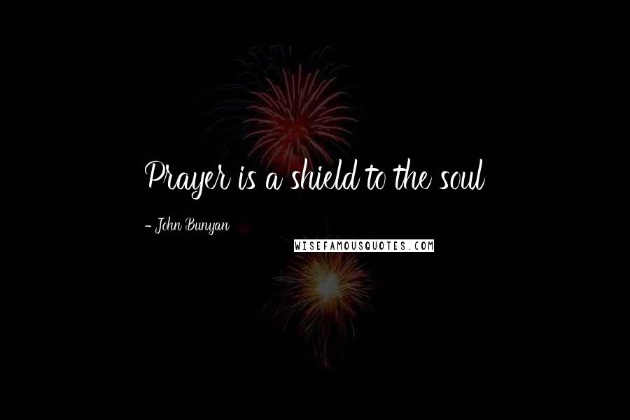 John Bunyan Quotes: Prayer is a shield to the soul