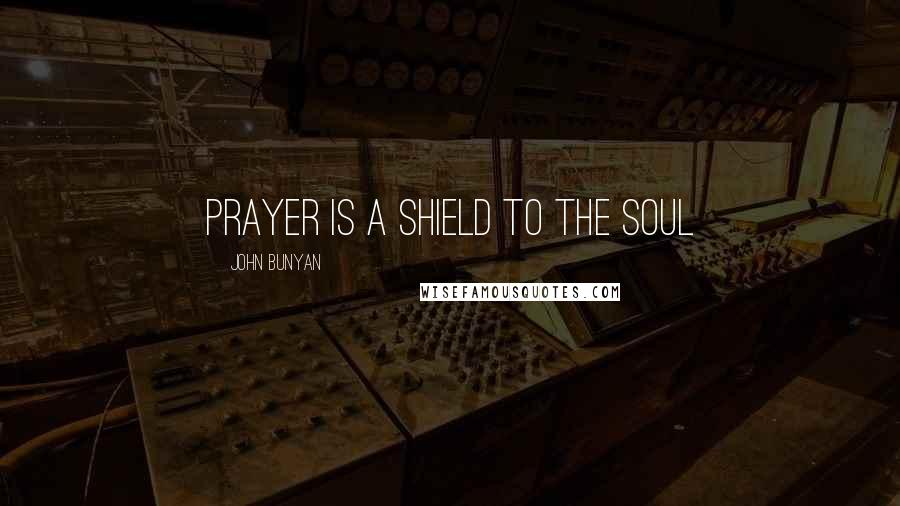 John Bunyan Quotes: Prayer is a shield to the soul