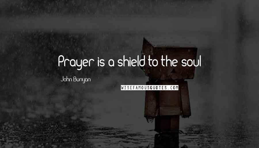 John Bunyan Quotes: Prayer is a shield to the soul