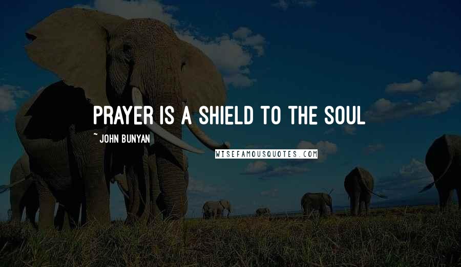 John Bunyan Quotes: Prayer is a shield to the soul