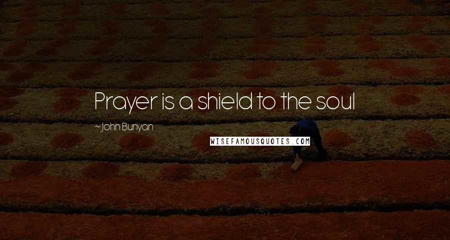 John Bunyan Quotes: Prayer is a shield to the soul