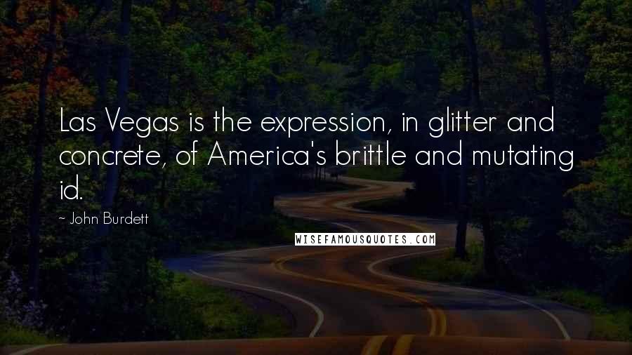 John Burdett Quotes: Las Vegas is the expression, in glitter and concrete, of America's brittle and mutating id.