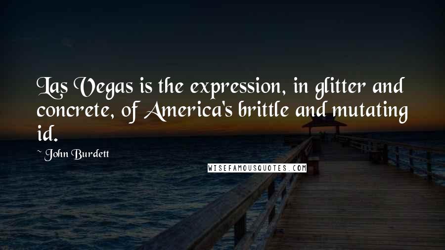 John Burdett Quotes: Las Vegas is the expression, in glitter and concrete, of America's brittle and mutating id.