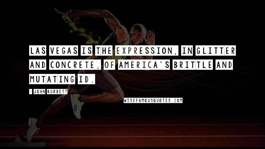 John Burdett Quotes: Las Vegas is the expression, in glitter and concrete, of America's brittle and mutating id.