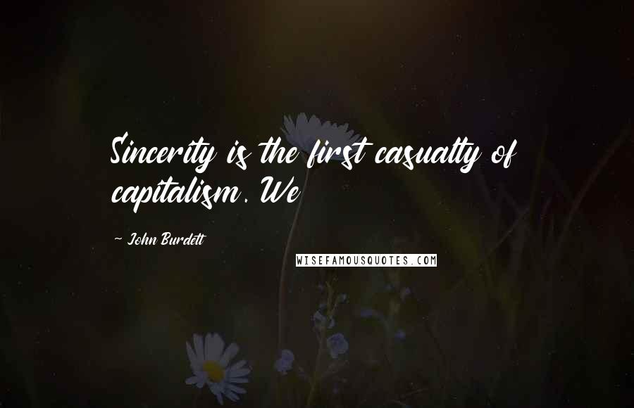 John Burdett Quotes: Sincerity is the first casualty of capitalism. We