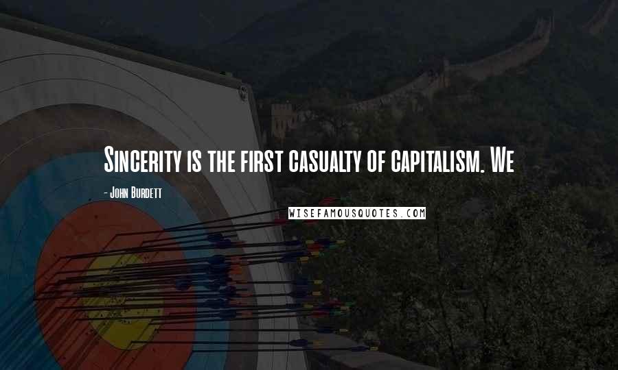 John Burdett Quotes: Sincerity is the first casualty of capitalism. We