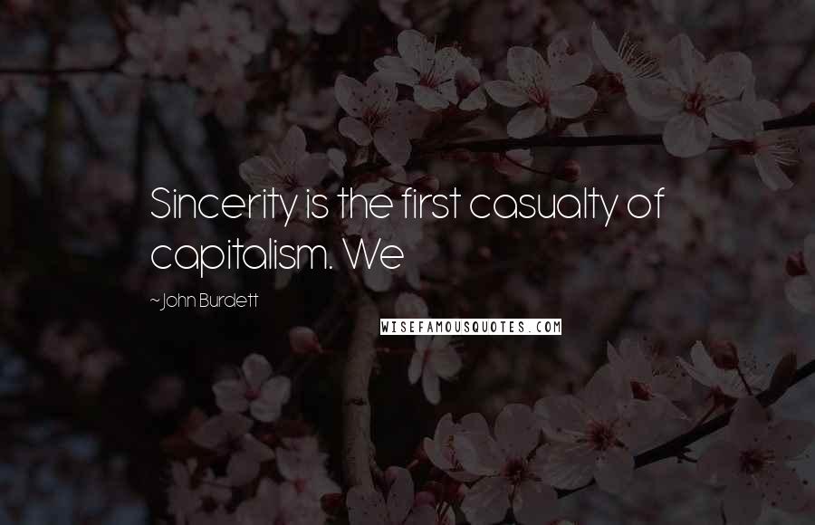 John Burdett Quotes: Sincerity is the first casualty of capitalism. We