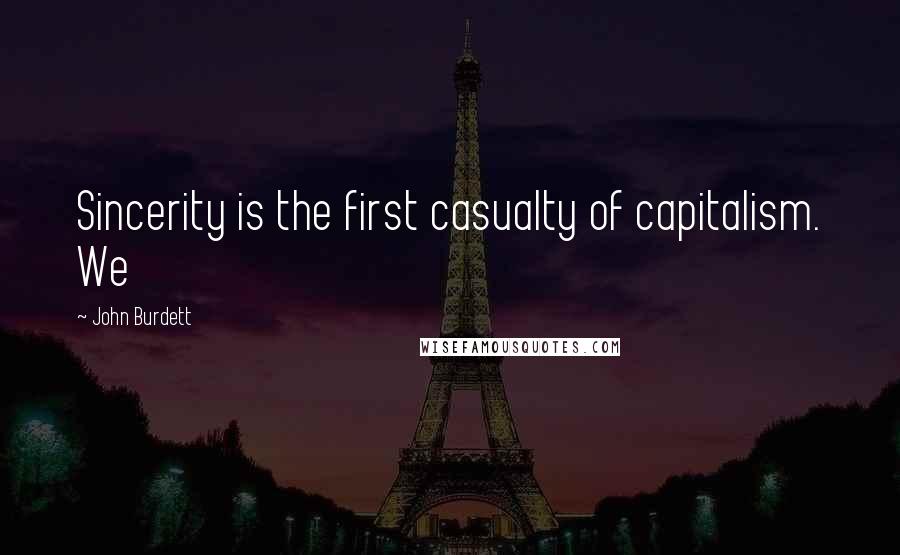 John Burdett Quotes: Sincerity is the first casualty of capitalism. We