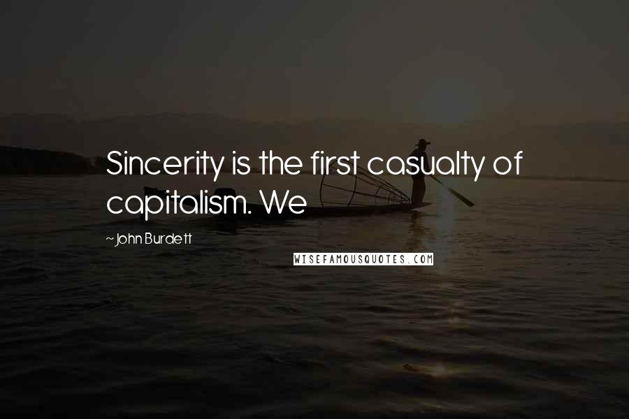 John Burdett Quotes: Sincerity is the first casualty of capitalism. We