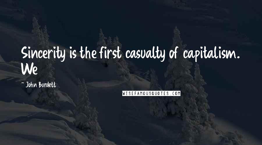John Burdett Quotes: Sincerity is the first casualty of capitalism. We