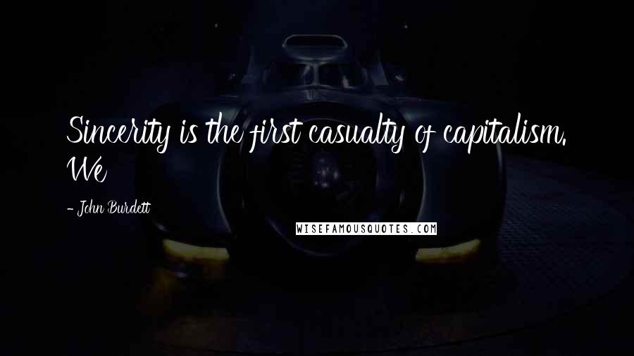 John Burdett Quotes: Sincerity is the first casualty of capitalism. We