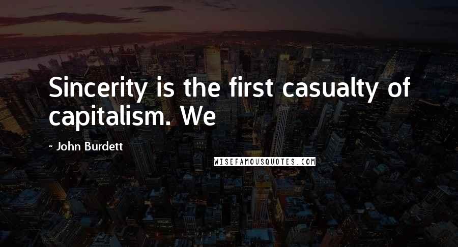 John Burdett Quotes: Sincerity is the first casualty of capitalism. We