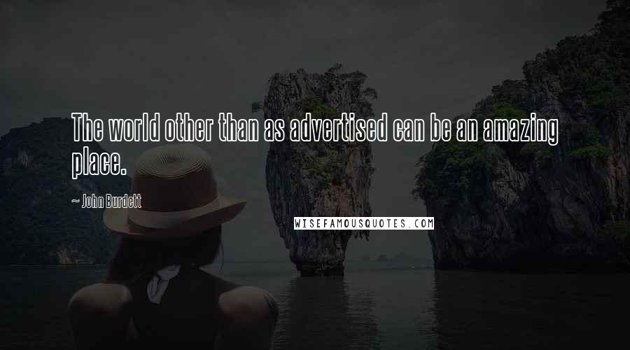 John Burdett Quotes: The world other than as advertised can be an amazing place.