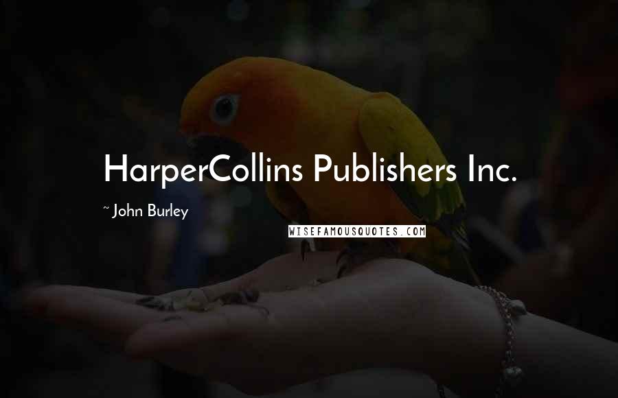 John Burley Quotes: HarperCollins Publishers Inc.