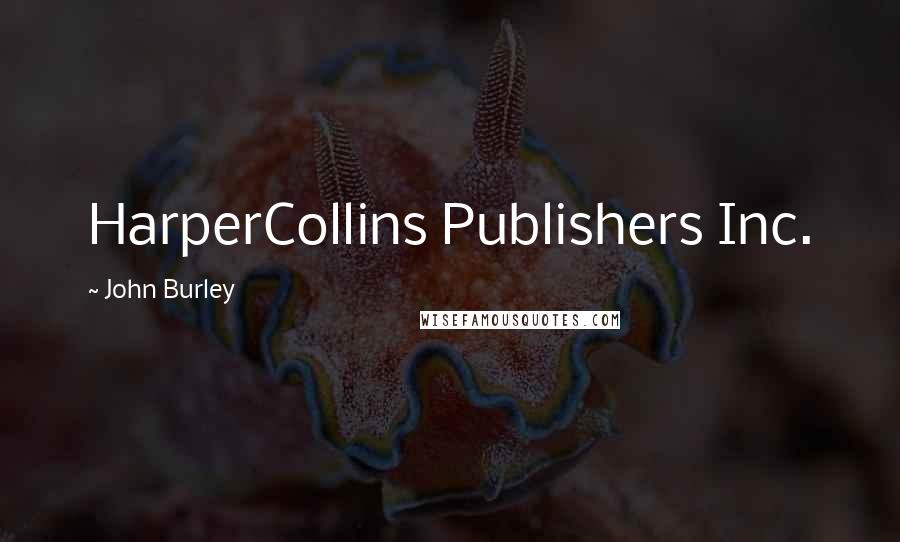 John Burley Quotes: HarperCollins Publishers Inc.