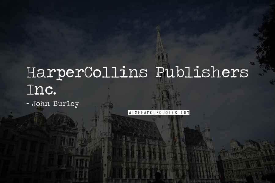 John Burley Quotes: HarperCollins Publishers Inc.