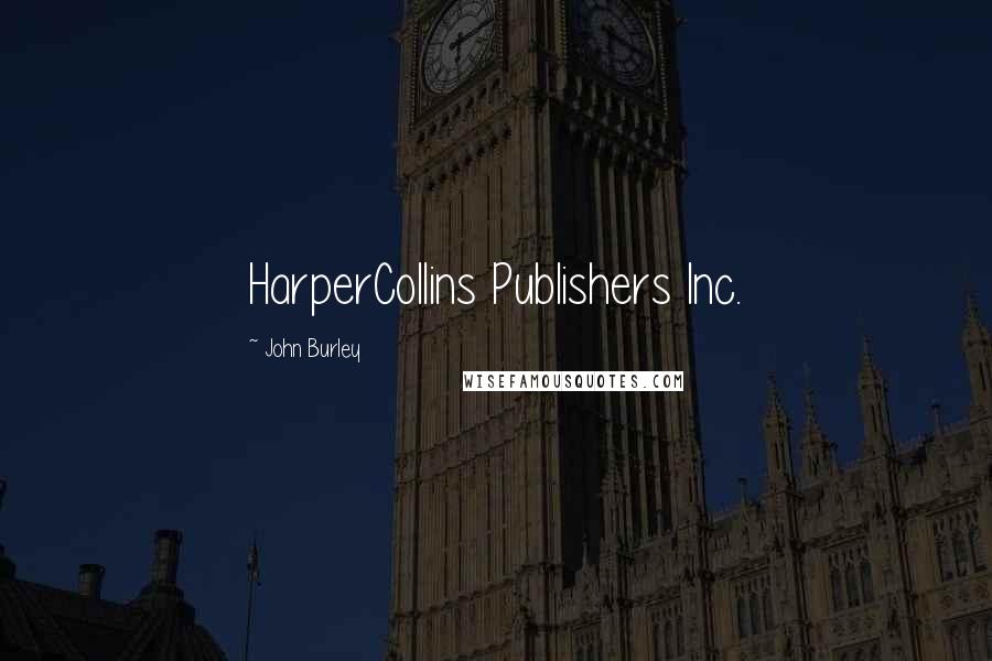 John Burley Quotes: HarperCollins Publishers Inc.