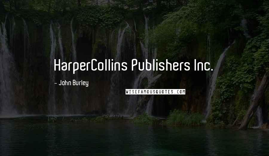 John Burley Quotes: HarperCollins Publishers Inc.