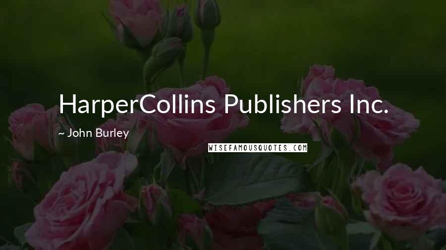 John Burley Quotes: HarperCollins Publishers Inc.