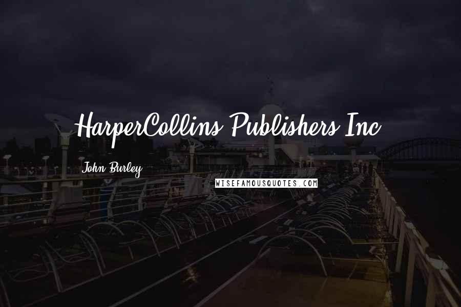 John Burley Quotes: HarperCollins Publishers Inc.