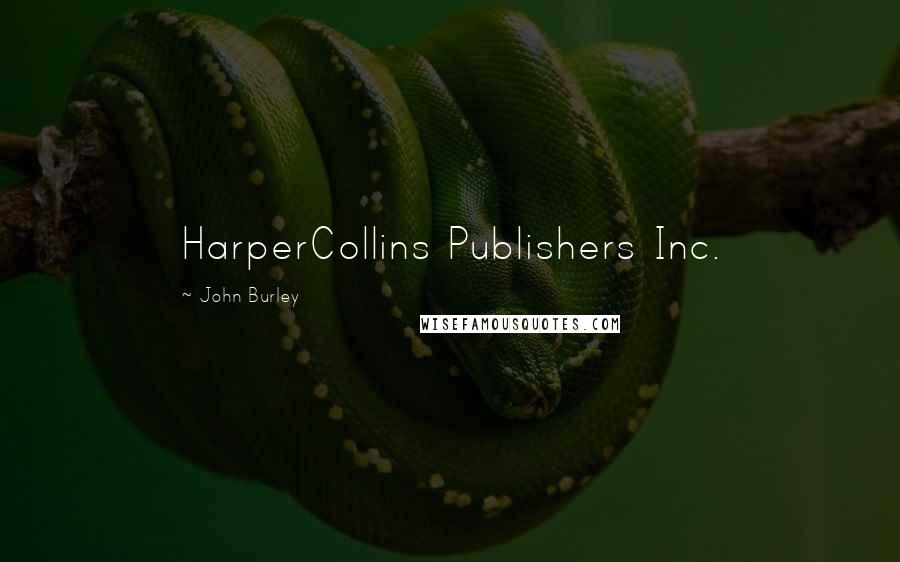 John Burley Quotes: HarperCollins Publishers Inc.