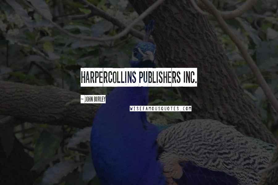 John Burley Quotes: HarperCollins Publishers Inc.