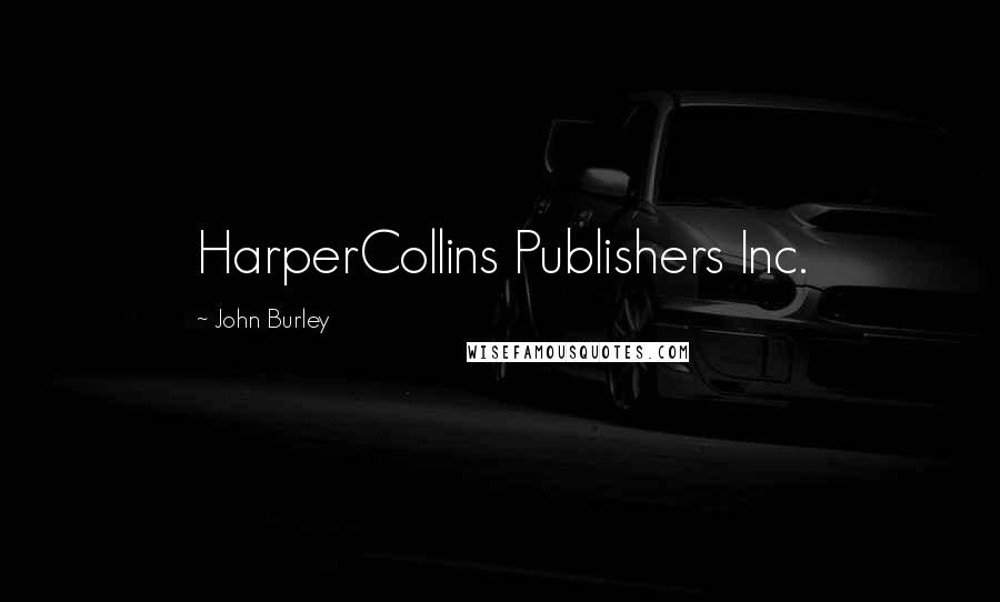 John Burley Quotes: HarperCollins Publishers Inc.